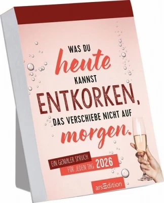 ARS EDITION Abreißkalender Was du heute kannst entkorken, das verschiebe nicht auf morgen.
