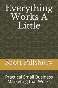 Everything Works A Little: Practical Small Business Marketing that Works by Scot - Picture 1 of 1