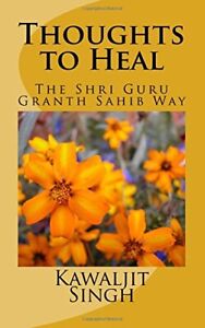 THOUGHTS TO HEAL: THE SHRI GURU GRANTH SAHIB WAY By Kawaljit Singh **BRAND NEW**