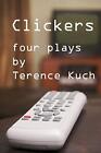 Clickers  Four Plays Terence Kuch New Book 9781387599776