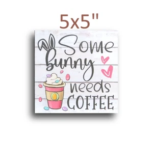 Easter Coffee Sign / Some Bunny Needs Coffee / Easter Coffee Decor 5x5" - Picture 1 of 1