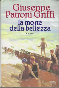 LA MORTE DELLA BELLEZZA - GIUSEPPE PATRONI GRIFFI - A. MONDADORI 1a EDIZ. 1997 - Foto 1 di 1