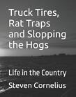 Truck Tires, Rat Traps and Slopping the Hogs: Life in the Country by Steven L. C
