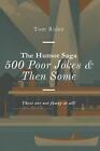 The Humor Saga: 500 Poor Jokes & Then Some: These aren't funny at all! by Tom Ri