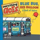 Everything Goes Blue Bus Red Balloon A Book Of Colors By Brian Biggs English