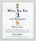 When You Eat at the Refrigerator, Pull Up a Chair: 50 Ways to Feel Thin, Gorgeou