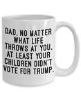 Anti Trump Gift For Dad At Least Kids Didn't Vote For Trump Funny Mug For Father
