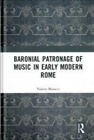 Baronial Patronage Of Music In Early Modern Rome By Morucci, Valerio