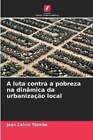 Luta Contra A Pobreza Na Dinamica Da Urbanizacao Local 9786205810378