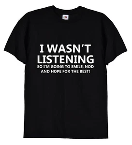 I Wasn't Listening, Smile and Nod Funny Unisex T Shirt in Black or White, 62 - Picture 1 of 3