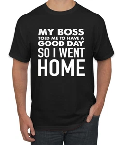 My Boss Told Me To Have A Good Day Humor Men T-Shirt - Picture 1 of 27