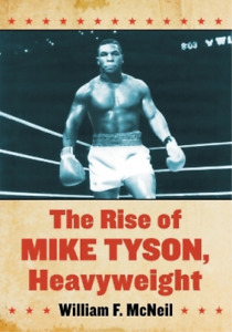 William F. McNeil The Rise of Mike Tyson, Heavyweight (Poche)
