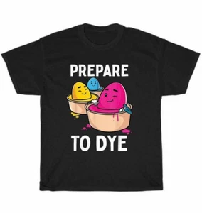 T-shirt unisex NUOVA Prepare To Dye divertente domenica di Pasqua tintura uova regalo - Foto 1 di 4