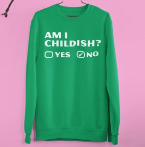 Am I Childish Sweatshirt Funny Rude Sarcastic Offensive Novelty Birthday Gifts - Picture 1 of 24