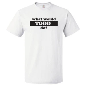 What Would Todd Do? T Shirt - Picture 1 of 2