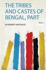The Tribes And Castes Of Bengal Part 1 Sir Herbe