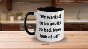 We wanted to be adults so bad. Now look at us. Two-Toned Mug 11 oz - Picture 1 of 3