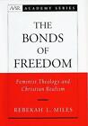 The Bonds Of Freedom Feminist Theology And Christian Realism By Rebekah L Mile