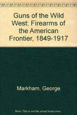 Guns of the Wild West: Firearms of the American Frontier, 1849- .9781854091055