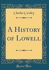 A History of Lowell Classic Reprint, Charles Cowle