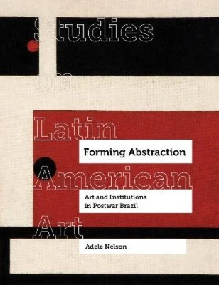 Forming Abstraction: Art and Institutions in Postwar Brazil (Studies on Latin - Photo 1/2