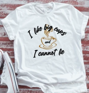 I Like Big Cups and I Cannot Lie, Coffee, Unisex White Short Sleeve T-shirt - Picture 1 of 2