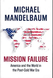 Mission failure. America and the world in the post-Cold War era. Mandelbaum, Mic - Bild 1 von 1