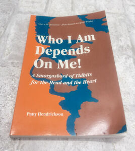 WHO I AM DEPENDS ON ME! - A SMORGASBORD OF TIDBITS FOR THE By Patty Hendrickson