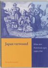 Japan Verwoord: Nihon Door Nederlandse Ogen, 1600-1799,Peter J.A
