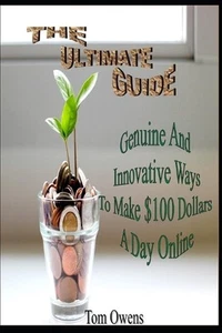 The Ultimate Guide: Genuine And Innovative Ways To Make $100 Dollars A Day Onlin - Picture 1 of 1