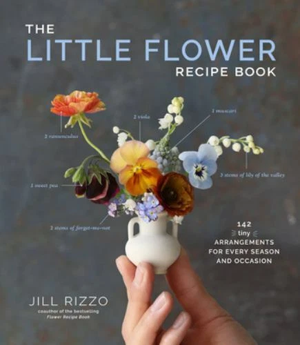 Little Flower Recipe Book : 148 Tiny Arrangements for Every Season and Occasion by Jill Rizzo (2022, Hardcover)