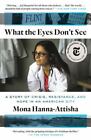 What The Eyes Don't See : A Story Of Crisis, Resistance, And Hope In An American