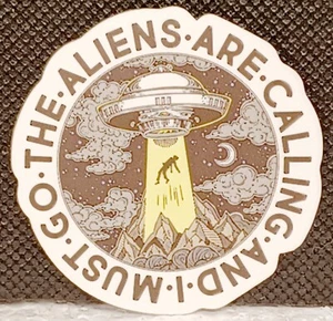 UFO UAP Decal Sticker "The Aliens Are Calling And I Must Go" Approximately 2" - Picture 1 of 4