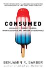 Consumed: How Markets Corrupt Children, Infan... by Barber, Benjamin R Paperback