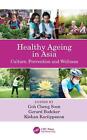 Healthy Ageing in Asia: Culture, Prevention and Wellness by Goh Cheng Soon Paper