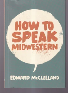 HOW TO SPEAK MIDWESTERN by Edward McClelland (2016 Trade Paperback){V4} - Picture 1 of 2