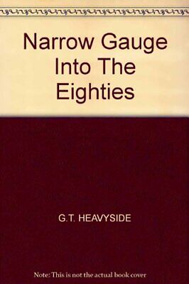 Narrow Gauge into the Eighties By G.T. Heavyside