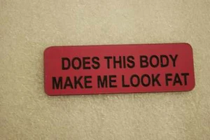 DOES THIS BODY MAKE ME LOOK FAT (Spaßabzeichen) - Bild 1 von 1