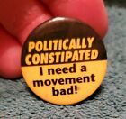 89F Vtg Politically Constipated I Need  a Movement Bad Pin Back Pin Button