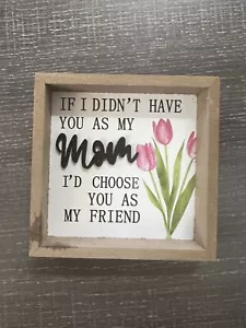 "If I Didn't Have You As My Mom, I'd Choose You As My Friend"" Decoración floral 4""x4" - Imagen 1 de 1