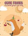 Cute Foxes Coloring Book For Kids: Best Gift For Kids Who Love Foxes, Best Colle