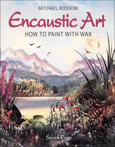 Enkaustik Kunst : How To Paint With Wachs Taschenbuch Michael Bossom