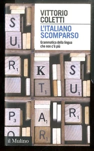 ITALIANO SCOMPARSO GRAMMATICA DELLA LINGUA CHE NON C`E` ( L` ) di COLETTI VITTOR - Foto 1 di 1