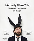 I Actually Wore This: Clothes We Can't Believe We Bought by Coleman, Tom