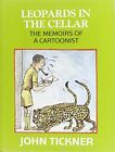 Leopards In The Cellar: Memoirs Of A Cartoonist By Tickner, John Hardback Book