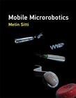 Mobile Microrobotics (Intelligent Robotics And Autonomous By Metin Sitti *Mint*