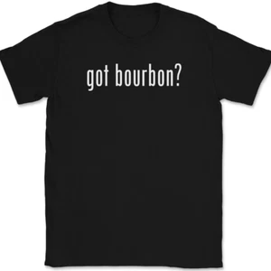 Got Bourbon T-Shirt Tee Funny Whiskey Drinking Gift - Picture 1 of 10