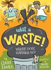 What a Waste: Where Does Garbage Go? by Eamer, Claire
