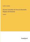 Oeuvres Compltes De Pierre De Bourdeille Seigneur De Brantome: Tome 5 By Ludovic