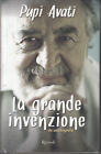La grande invenzione di Pupi Avati ed. Rizzoli